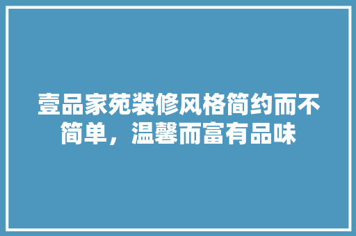 壹品家苑装修风格简约而不简单，温馨而富有品味