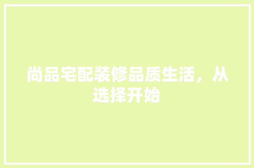 尚品宅配装修品质生活，从选择开始