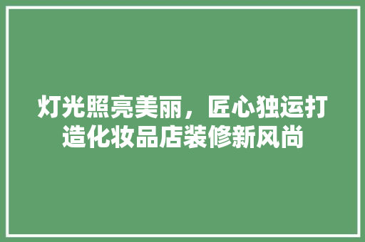 灯光照亮美丽，匠心独运打造化妆品店装修新风尚