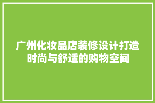 广州化妆品店装修设计打造时尚与舒适的购物空间
