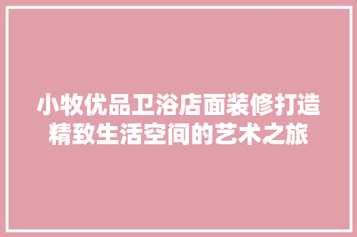 小牧优品卫浴店面装修打造精致生活空间的艺术之旅