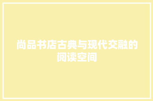 尚品书店古典与现代交融的阅读空间