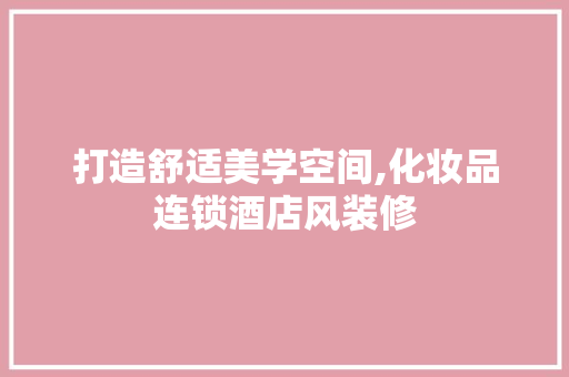 打造舒适美学空间,化妆品连锁酒店风装修
