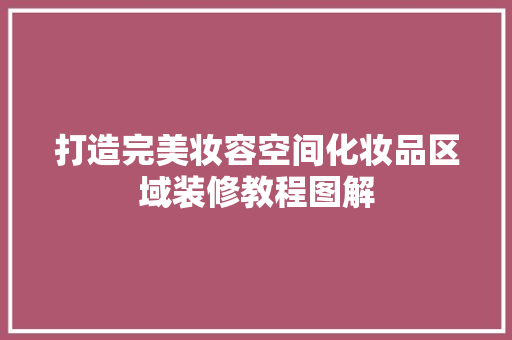 打造完美妆容空间化妆品区域装修教程图解