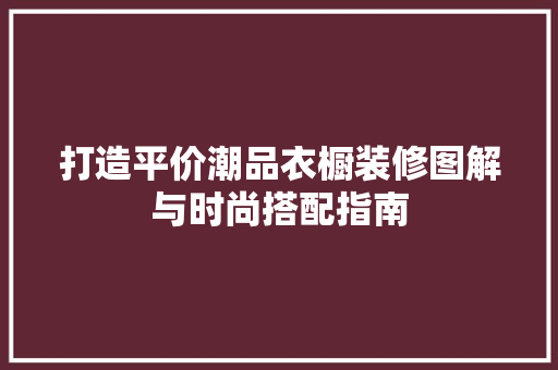 打造平价潮品衣橱装修图解与时尚搭配指南