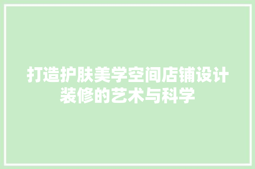打造护肤美学空间店铺设计装修的艺术与科学