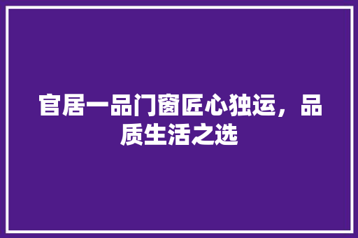 官居一品门窗匠心独运，品质生活之选