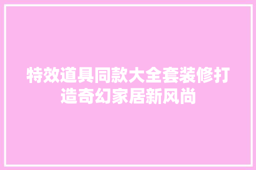 特效道具同款大全套装修打造奇幻家居新风尚