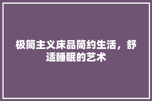 极简主义床品简约生活，舒适睡眠的艺术