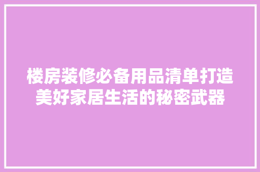 楼房装修必备用品清单打造美好家居生活的秘密武器