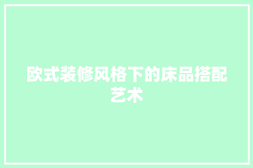 欧式装修风格下的床品搭配艺术