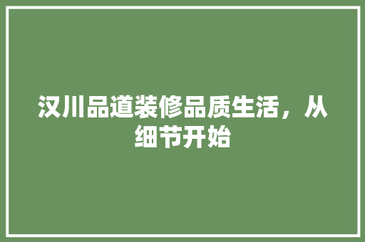 汉川品道装修品质生活，从细节开始