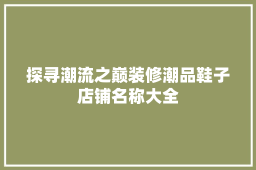 探寻潮流之巅装修潮品鞋子店铺名称大全