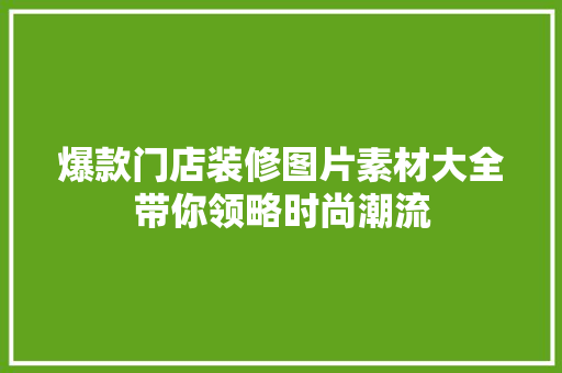 爆款门店装修图片素材大全带你领略时尚潮流