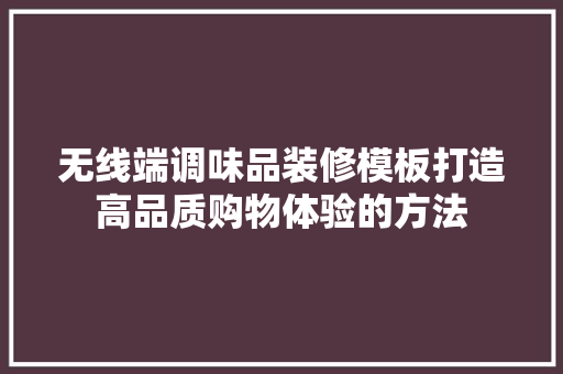 无线端调味品装修模板打造高品质购物体验的方法  第1张