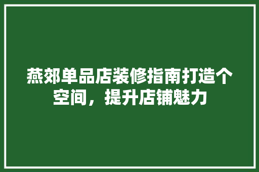 燕郊单品店装修指南打造个空间，提升店铺魅力