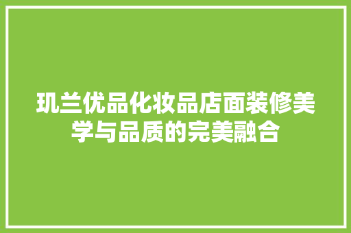 玑兰优品化妆品店面装修美学与品质的完美融合