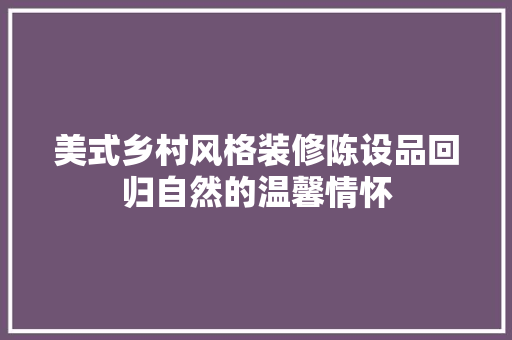 美式乡村风格装修陈设品回归自然的温馨情怀