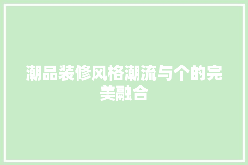 潮品装修风格潮流与个的完美融合