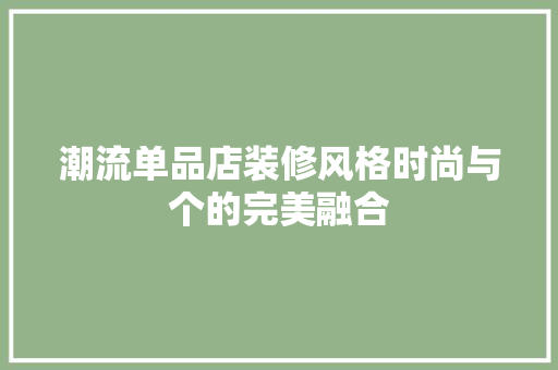 潮流单品店装修风格时尚与个的完美融合