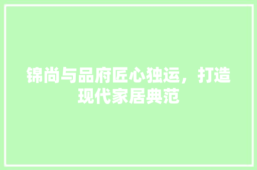 锦尚与品府匠心独运，打造现代家居典范