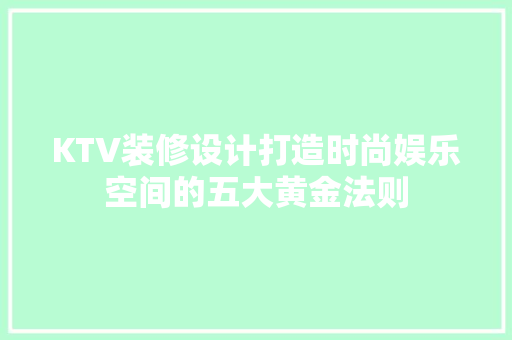 KTV装修设计打造时尚娱乐空间的五大黄金法则