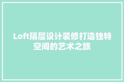 Loft隔层设计装修打造独特空间的艺术之旅