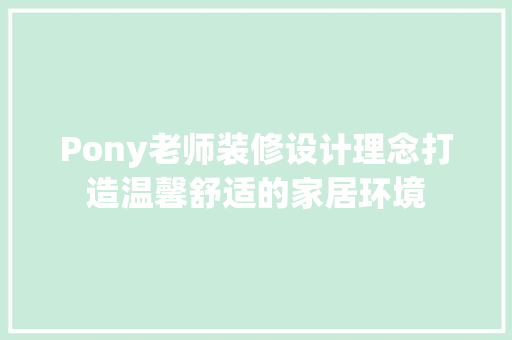 Pony老师装修设计理念打造温馨舒适的家居环境