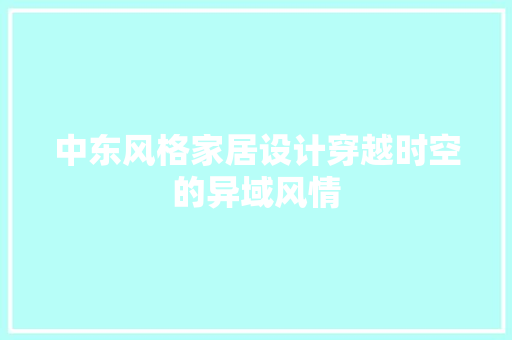 中东风格家居设计穿越时空的异域风情