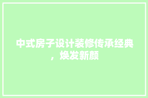 中式房子设计装修传承经典，焕发新颜