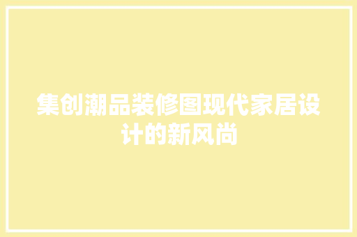 集创潮品装修图现代家居设计的新风尚