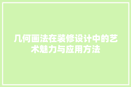 几何画法在装修设计中的艺术魅力与应用方法