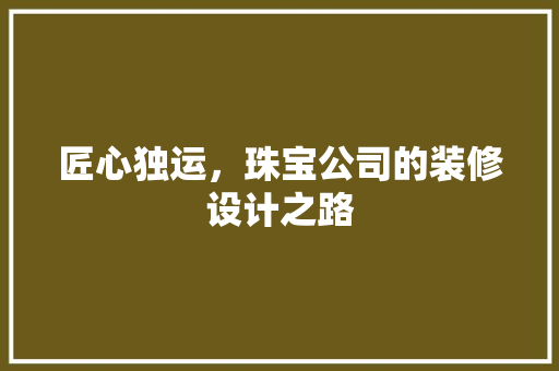 匠心独运，珠宝公司的装修设计之路