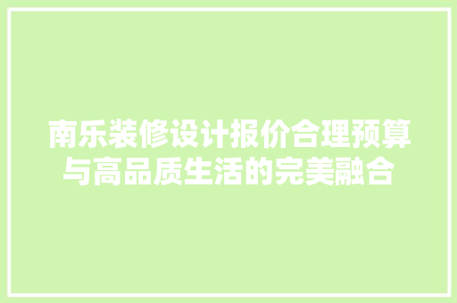 南乐装修设计报价合理预算与高品质生活的完美融合