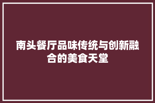 南头餐厅品味传统与创新融合的美食天堂