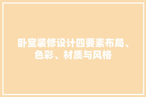 卧室装修设计四要素布局、色彩、材质与风格
