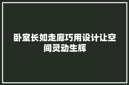 卧室长如走廊巧用设计让空间灵动生辉