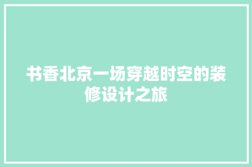 书香北京一场穿越时空的装修设计之旅