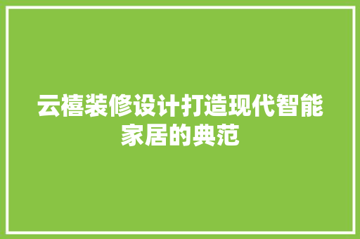 云禧装修设计打造现代智能家居的典范