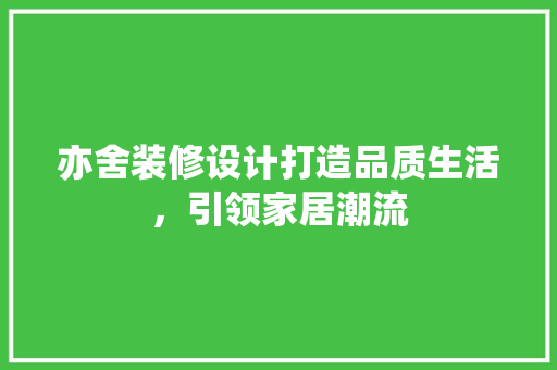 亦舍装修设计打造品质生活，引领家居潮流