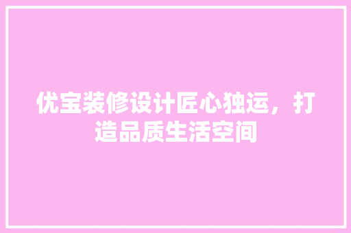 优宝装修设计匠心独运，打造品质生活空间