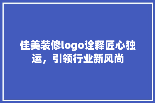 佳美装修logo诠释匠心独运，引领行业新风尚