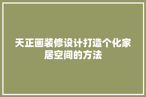 天正画装修设计打造个化家居空间的方法