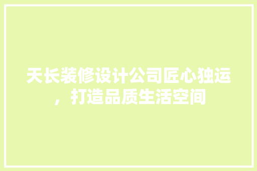 天长装修设计公司匠心独运，打造品质生活空间