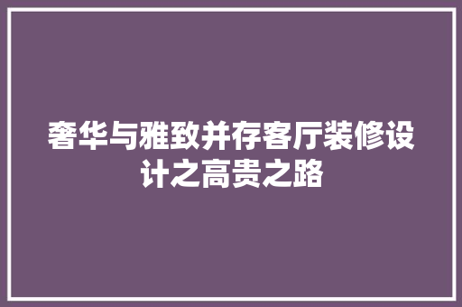 奢华与雅致并存客厅装修设计之高贵之路