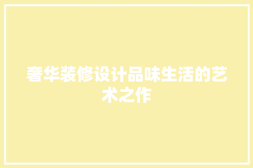 奢华装修设计品味生活的艺术之作
