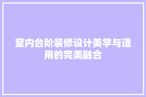 室内台阶装修设计美学与适用的完美融合