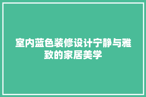 室内蓝色装修设计宁静与雅致的家居美学