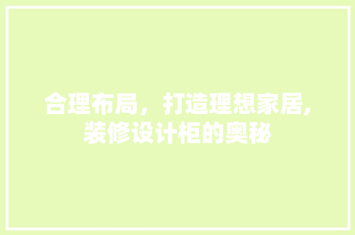 合理布局，打造理想家居,装修设计柜的奥秘
