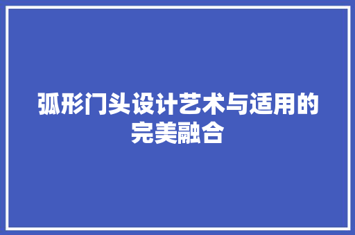 弧形门头设计艺术与适用的完美融合